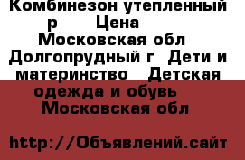 Комбинезон утепленный р.80 › Цена ­ 600 - Московская обл., Долгопрудный г. Дети и материнство » Детская одежда и обувь   . Московская обл.